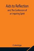 Aids to Reflection; and, The Confessions of an Inquiring Spirit