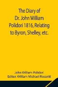 The Diary of Dr. John William Polidori 1816, Relating to Byron, Shelley, etc.