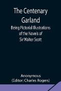 The Centenary Garland; Being Pictorial Illustrations of the Novels of Sir Walter Scott