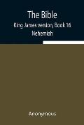 The Bible, King James version, Book 16; Nehemiah