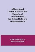 A Biographical Sketch of the Life and Character of Joseph Charless; In a Series of Letters to his Grandchildren