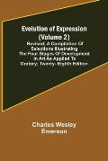 Evolution of Expression (Volume 2); Revised; A Compilation of Selections Illustrating the Four Stages of Development in Art As Applied to Oratory; Twe
