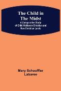 The Child in the Midst; A Comparative Study of Child Welfare in Christian and Non-Christian Lands