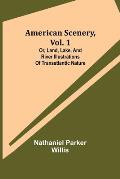 American Scenery, Vol. 1; or, Land, lake, and river illustrations of transatlantic nature