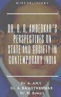 Dr. B. R. Ambedkar's Perspectives on State and Society in Contemporary India