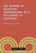 The Meaning of Education Contributions to a Philosoophy of Education