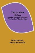 The Exploits of Juve; Being the Second of the Series of the Fant?mas Detective Tales