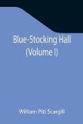 Blue-Stocking Hall (Volume I)
