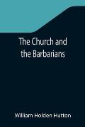 The Church and the Barbarians; Being an Outline of the History of the Church from A.D. 461 to A.D. 1003