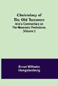 Christology of the Old Testament: And a Commentary on the Messianic Predictions, (Volume I)