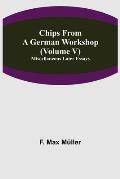 Chips From A German Workshop (Volume V) Miscellaneous Later Essays