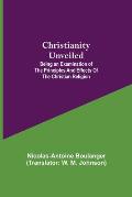Christianity Unveiled; Being an Examination of the Principles and Effects of the Christian Religion