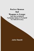 Ancient Armour and Weapons in Europe; From the Iron Period of the Northern Nations to the End of the Thirteenth Century