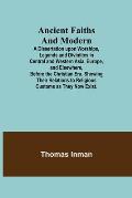 Ancient Faiths And Modern; A Dissertation upon Worships, Legends and Divinities in Central and Western Asia, Europe, and Elsewhere, Before the Christi