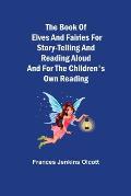 The Book of Elves and Fairies for Story-Telling and Reading Aloud and for the Children's Own Reading