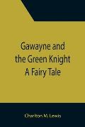Gawayne and the Green Knight: A Fairy Tale