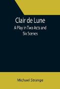 Clair de Lune; A Play in Two Acts and Six Scenes