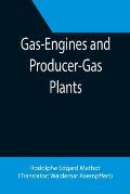 Gas-Engines and Producer-Gas Plants; A Practice Treatise Setting Forth the Principles of Gas-Engines and Producer Design, the Selection and Installati