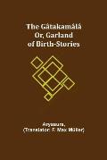 The G?takam?l?; Or, Garland of Birth-Stories