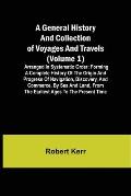 A General History and Collection of Voyages and Travels (Volume 1); Arranged in Systematic Order: Forming a Complete History of the Origin and Progres