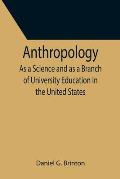 Anthropology; As a Science and as a Branch of University Education in the United States