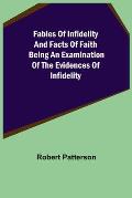 Fables of Infidelity and Facts of Faith Being an Examination of the Evidences of Infidelity