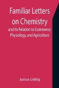 Familiar Letters on Chemistry, and Its Relation to Commerce, Physiology, and Agriculture