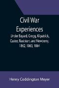 Civil War Experiences; Under Bayard, Gregg, Kilpatrick, Custer, Raulston, and Newberry, 1862, 1863, 1864