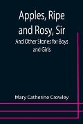 Apples, Ripe and Rosy, Sir; And Other Stories for Boys and Girls