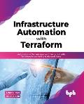 Infrastructure Automation with Terraform: Automate and Orchestrate Your Infrastructure with Terraform Across Aws and Microsoft Azure