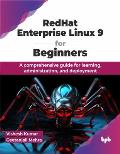RedHat Enterprise Linux 9 for Beginners: A comprehensive guide for learning, administration, and deployment (English Edition)