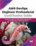 AWS Devops Engineer Professional Certification Guide: Hands-On Guide to Understand, Analyze, and Solve 150 Scenario-Based Questions