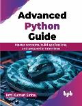 Advanced Python Guide: Master Concepts, Build Applications, and Prepare for Interviews