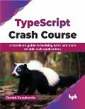 TypeScript Crash Course: A hands-on guide to building safer and more reliable web applications (English Edition)