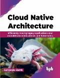 Cloud Native Architecture: Efficiently moving legacy applications and monoliths to microservices and Kubernetes (English Edition)