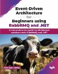 Event-Driven Architecture for Beginners Using Rabbitmq and .Net: A Comprehensive Guide to Distributed Solutions with Rabbitmq and .Net