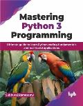 Mastering Python 3 Programming: Ultimate Guide to Learn Python Coding Fundamentals and Real-World Applications