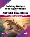 Building Modern Web Applications with ASP.NET Core Blazor: Learn How to Use Blazor to Create Powerful, Responsive, and Engaging Web Applications