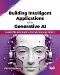 Building Intelligent Applications with Generative AI: Explore the potential of AI for next gen applications (English Edition)