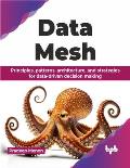 Data Mesh: Principles, patterns, architecture, and strategies for data-driven decision making (English Edition)
