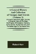 A General History and Collection of Voyages and Travels (Volume 3); Arranged in Systematic Order: Forming a Complete History of the Origin and Progres