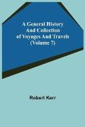 A General History and Collection of Voyages and Travels (Volume 7)