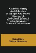A General History and Collection of Voyages and Travels (Volume 18); Historical Sketch of the Progress of Discovery, Navigation, and Commerce, from th