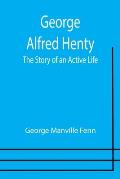 George Alfred Henty: The Story of an Active Life