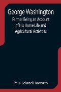 George Washington: Farmer Being an Account of His Home Life and Agricultural Activities