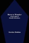 Born to Wander: A Boy's Book of Nomadic Adventures