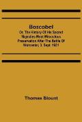 Boscobel; Or, The History of his Sacred Majesties most Miraculous Preservation After the Battle of Worcester, 3. Sept. 1651