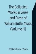 The Collected Works in Verse and Prose of William Butler Yeats, (Volume III) The Countess Cathleen. The Land of Heart's Desire. The Unicorn from the S