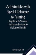 Art Principles with Special Reference to Painting; Together with Notes on the Illusions Produced by the Painter (Book-II)