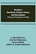 The Boy's Own Book of Indoor Games and Recreations; A Popular Encyclop?dia for Boys